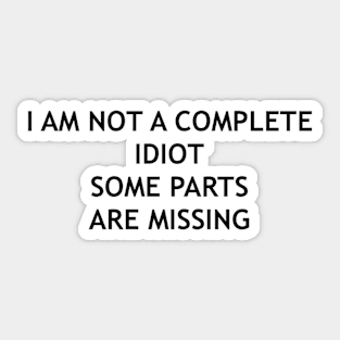 "I am not a complete idiot some parts are missing" t-shirt Sticker